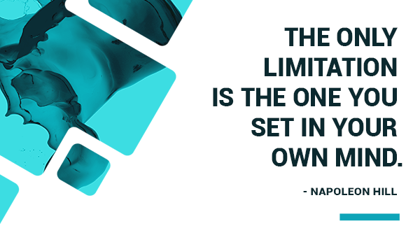 The only limitation is the one you set in your own mind.